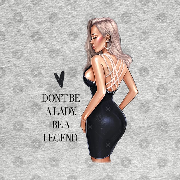 Don’t Be A Lady. Be A Legend. by AllessyArt 